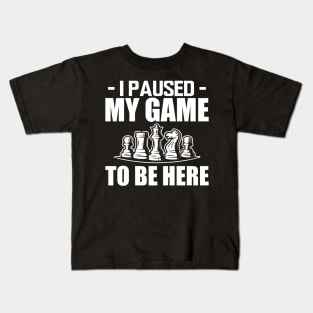 Chess - I paused my game to be here w Kids T-Shirt